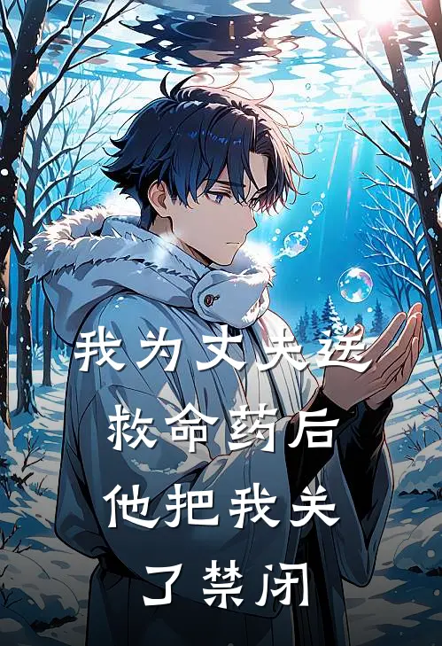 我为丈夫送救命药后，他把我关了禁闭