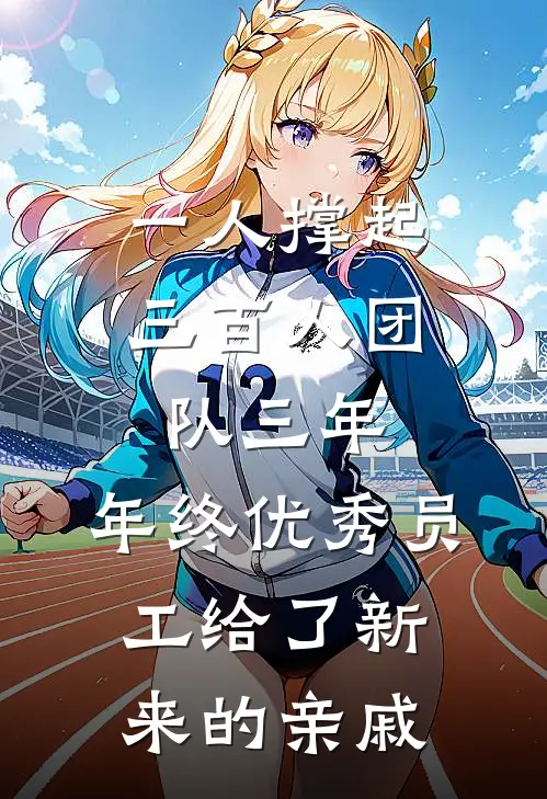 一人撑起三百人团队三年，年终优秀员工给了新来的亲戚(王浩王建国)推荐完结小说_最新章节列表一人撑起三百人团队三年，年终优秀员工给了新来的亲戚(王浩王建国)