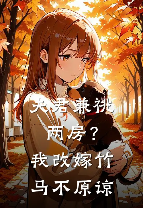 夫君兼祧两房？我改嫁竹马不原谅(江谨川顾南枝)热门的小说_热门网络小说推荐夫君兼祧两房？我改嫁竹马不原谅(江谨川顾南枝)