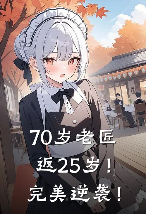 70岁老匠返25岁！完美逆袭！李明王浩最新好看小说_已完结小说70岁老匠返25岁！完美逆袭！李明王浩