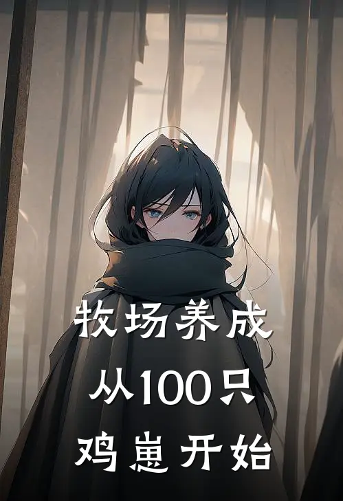 牧场养成，从100只鸡崽开始陈云陈云停小说完整版免费阅读_最新章节列表牧场养成，从100只鸡崽开始(陈云陈云停)