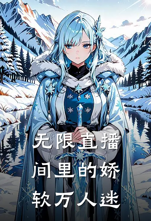 无限直播间里的娇软万人迷苏软软陆沉热门的网络小说_热门的网络小说无限直播间里的娇软万人迷(苏软软陆沉)