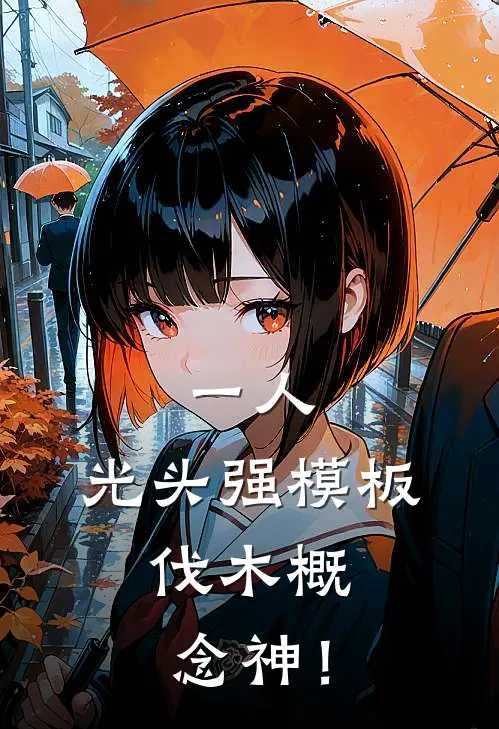 一人：光头强模板，伐木概念神！(夏谕冯宝宝)推荐小说_一人：光头强模板，伐木概念神！(夏谕冯宝宝)全文免费阅读大结局