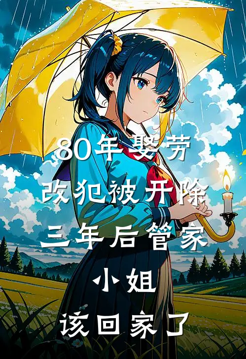 80年娶劳改犯被开除，三年后管家：小姐，该回家了