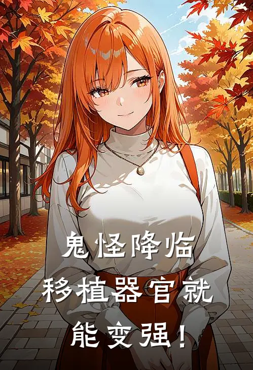 鬼怪降临，移植器官就能变强！谢黎谢黎小说完整版_完结版小说推荐鬼怪降临，移植器官就能变强！(谢黎谢黎)