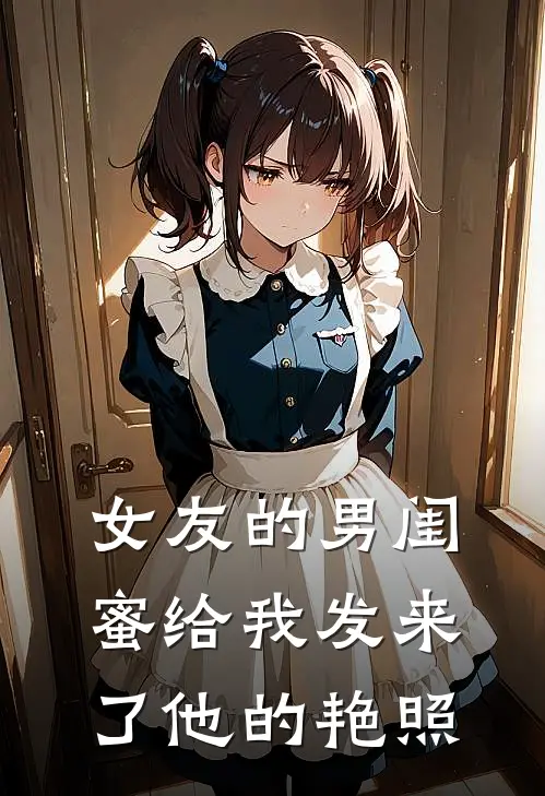 女友的男闺蜜给我发来了他的艳照(抖音热门)免费完结小说_免费小说在线阅读女友的男闺蜜给我发来了他的艳照(抖音热门)