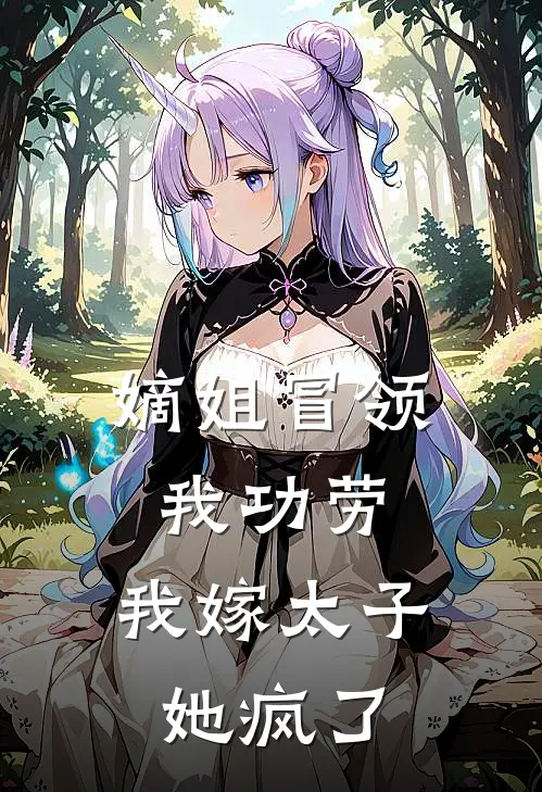 嫡姐冒领我功劳，我嫁太子她疯了