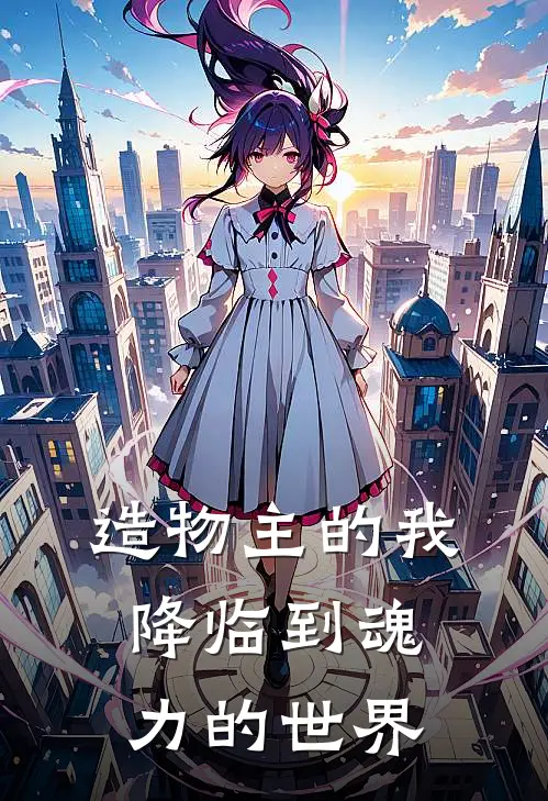 造物主的我降临到魂力的世界(齐明轩齐木)免费小说完结版_最新章节列表造物主的我降临到魂力的世界(齐明轩齐木)