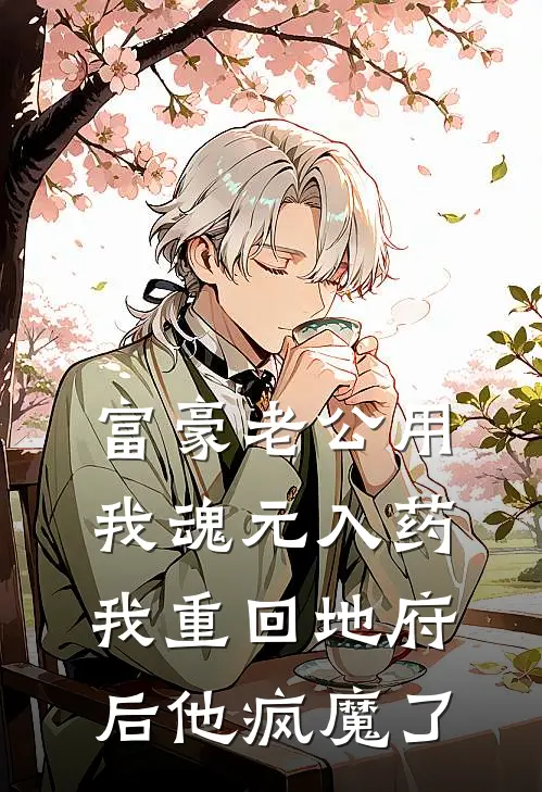 富豪老公用我魂元入药，我重回地府后他疯魔了林妍何泽完整版免费阅读_林妍何泽精彩小说