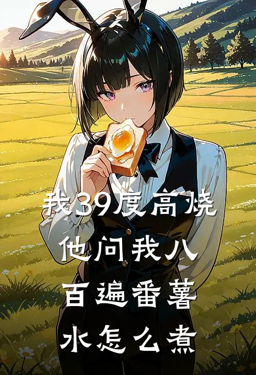 我39度高烧，他问我八百遍番薯水怎么煮