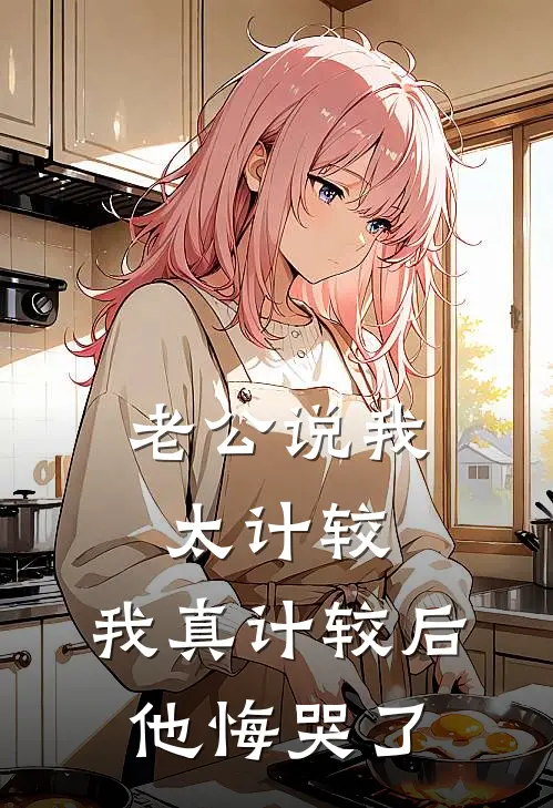 老公说我太计较，我真计较后他悔哭了