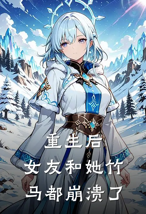 重生后，女友和她竹马都崩溃了(温言顾雪)免费阅读无弹窗_最新好看小说推荐重生后，女友和她竹马都崩溃了温言顾雪